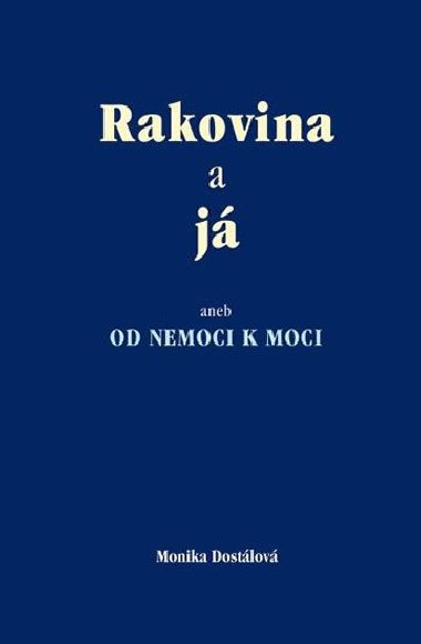 Rakovina a j aneb od nemoci k moci - Monika Dostlov