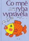 Co mn ryba vyprvla - Alena Vostr; Helena Zmatlkov