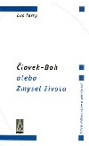 lovek-boh alebo zmysel ivota - Luc Ferry