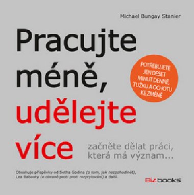 Pracujte mn, udlejte vce - Michael Bungay Stanier